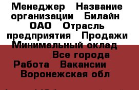 Менеджер › Название организации ­ Билайн, ОАО › Отрасль предприятия ­ Продажи › Минимальный оклад ­ 25 500 - Все города Работа » Вакансии   . Воронежская обл.